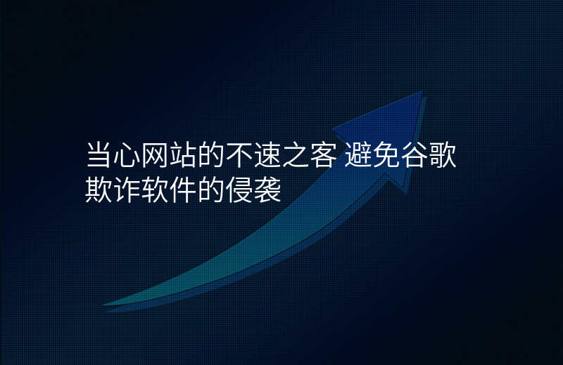 当心网站的不速之客 避免谷歌欺诈软件的侵袭