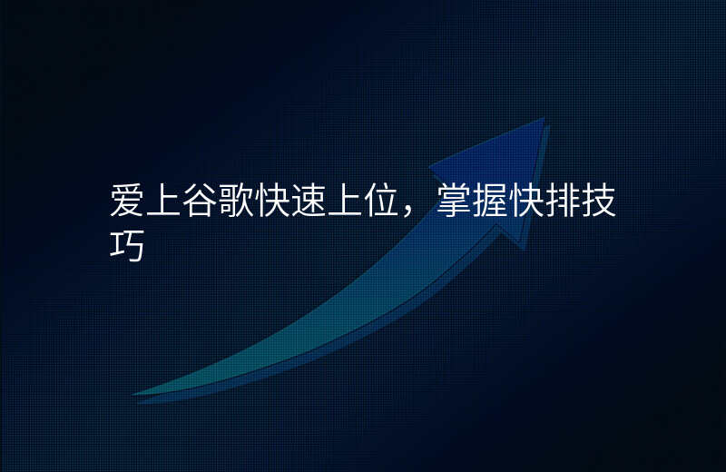 爱上谷歌快速上位,掌握快排技巧