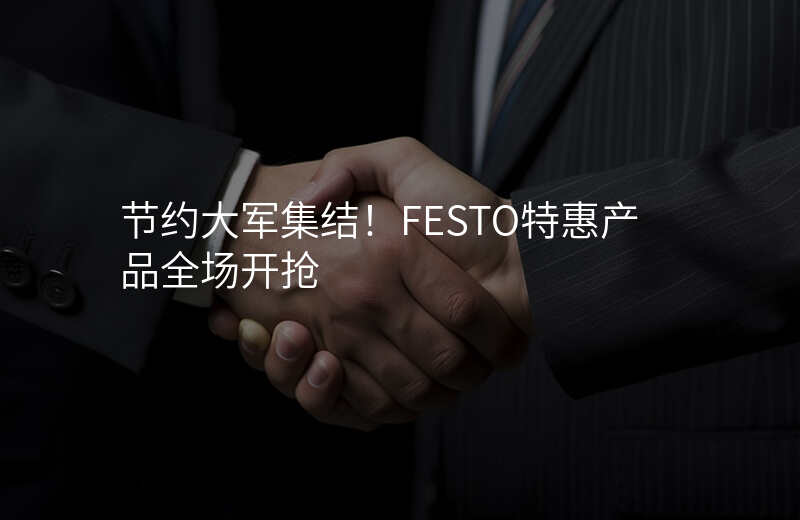 节约大军集结!FESTO特惠产品全场开抢