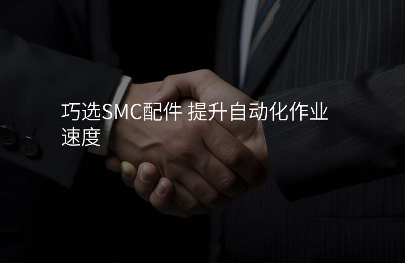 巧选SMC配件 提升自动化作业速度