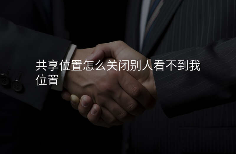 共享位置怎么关闭-共享位置怎么关闭可供维修或折抵换购 共享位置怎么关闭-共享位置怎么关闭可供维修或折抵换购