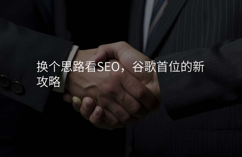 换个思路看SEO,谷歌首位的新攻略