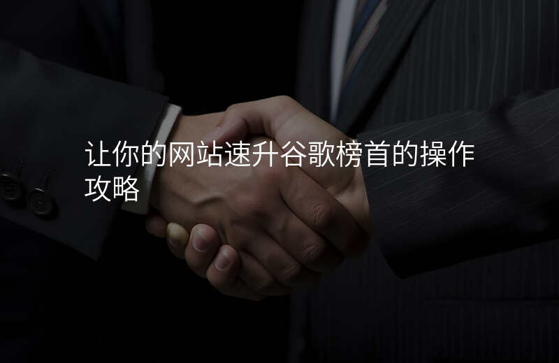 让你的网站速升谷歌榜首的操作攻略