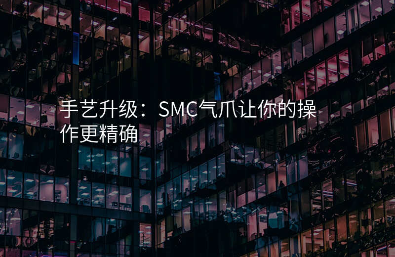 手艺升级:SMC气爪让你的操作更精确