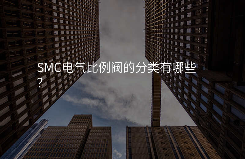 SMC电气比例阀的分类有哪些?