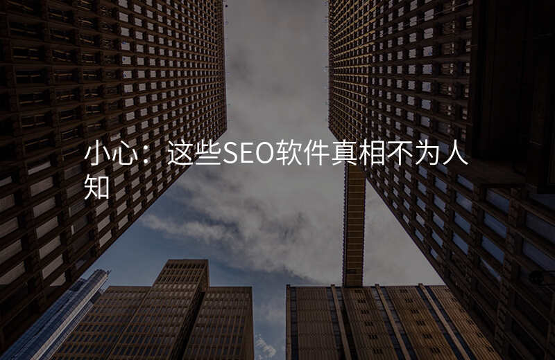 小心:这些SEO软件真相不为人知