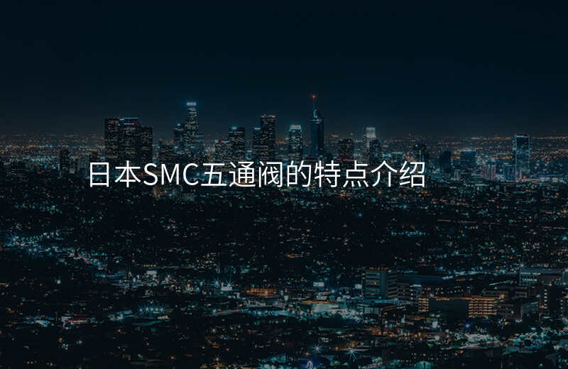 日本SMC五通阀的特点介绍