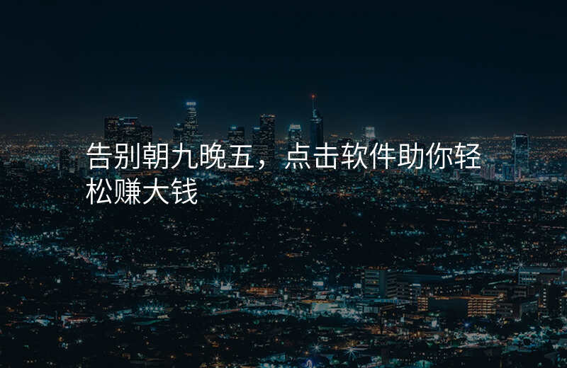 告别朝九晚五,点击软件助你轻松赚大钱