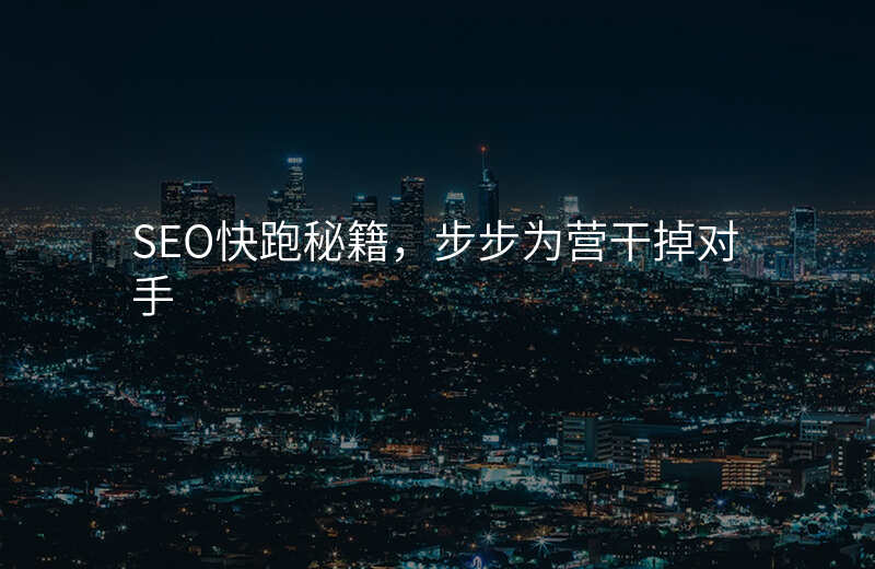 SEO快跑秘籍,步步为营干掉对手