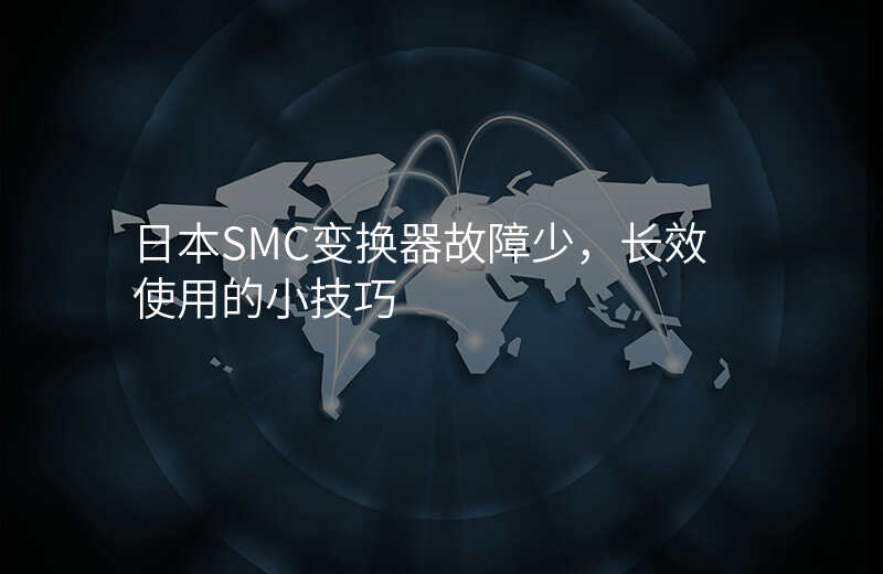 日本SMC变换器故障少,长效使用的小技巧