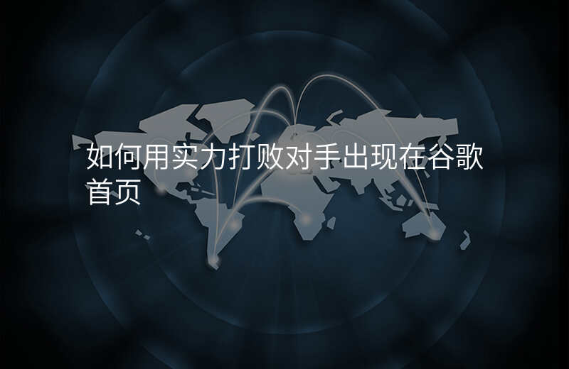 如何用实力打败对手出现在谷歌首页