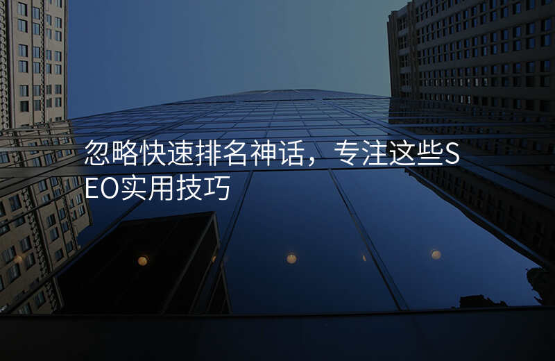 忽略快速排名神话,专注这些SEO实用技巧