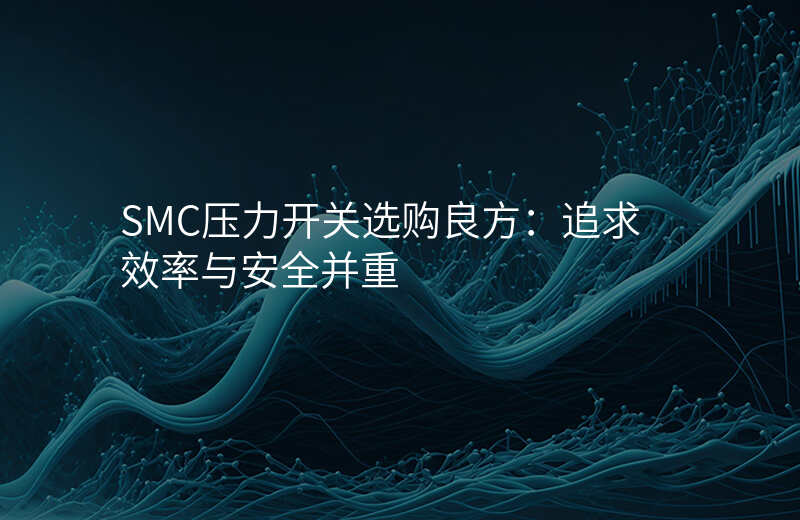 SMC压力开关选购良方:追求效率与安全并重