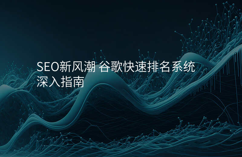 SEO新风潮 谷歌快速排名系统深入指南
