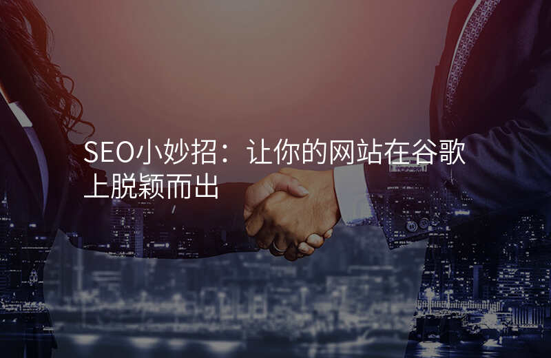 SEO小妙招:让你的网站在谷歌上脱颖而出