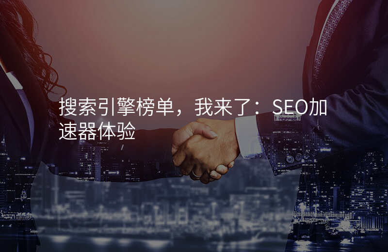 搜索引擎榜单,我来了:SEO加速器体验