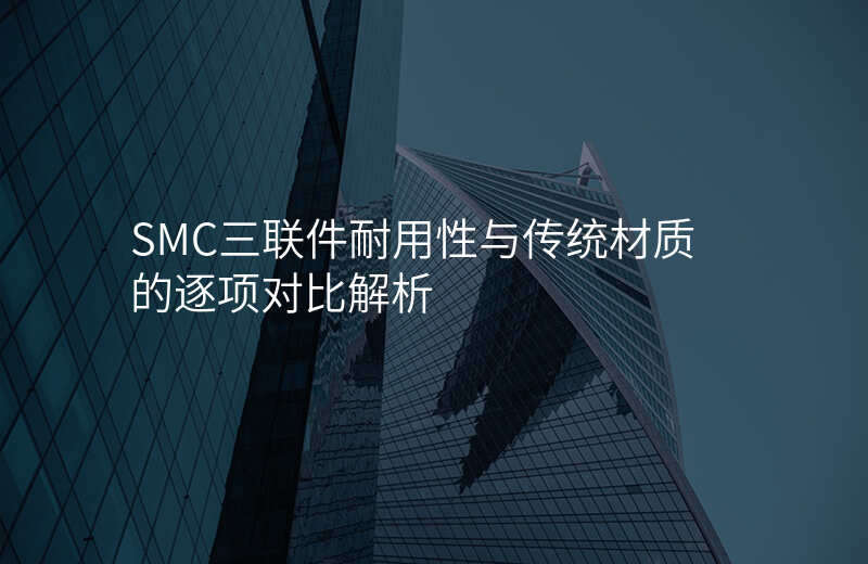 SMC三联件耐用性与传统材质的逐项对比解析