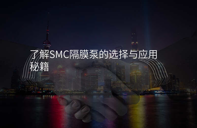 了解SMC隔膜泵的选择与应用秘籍