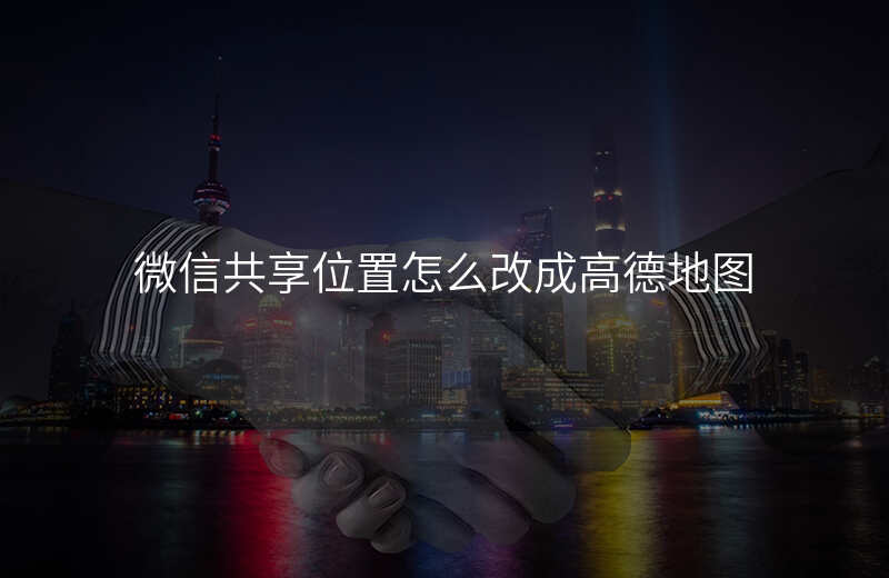 微信共享位置怎么改-微信共享位置怎么改变自己的位置苹果手机 微信共享位置怎么改-微信共享位置怎么改变自己的位置苹果手机