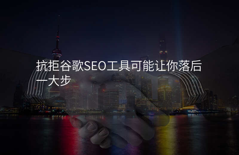 抗拒谷歌SEO工具可能让你落后一大步