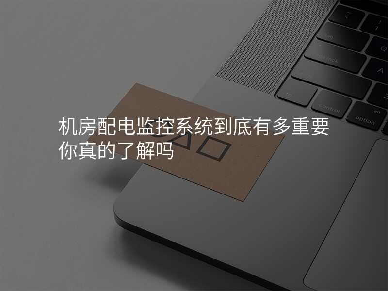机房配电监控系统到底有多重要你真的了解吗