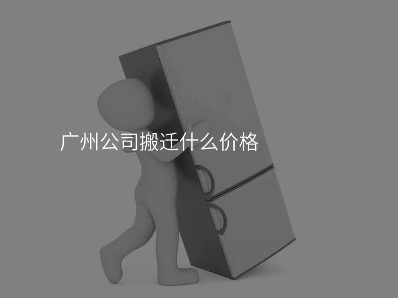 廣州公司搬遷什么價(jià)格