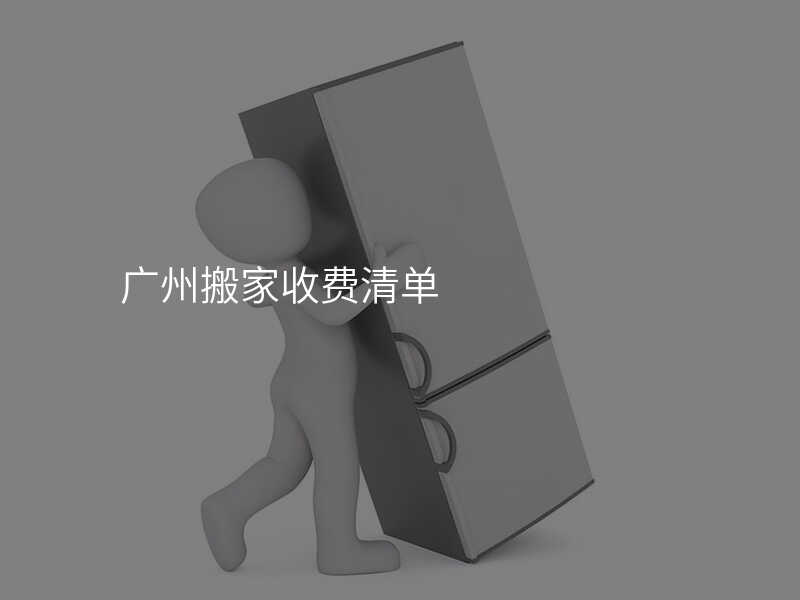 廣州搬家收費(fèi)清單