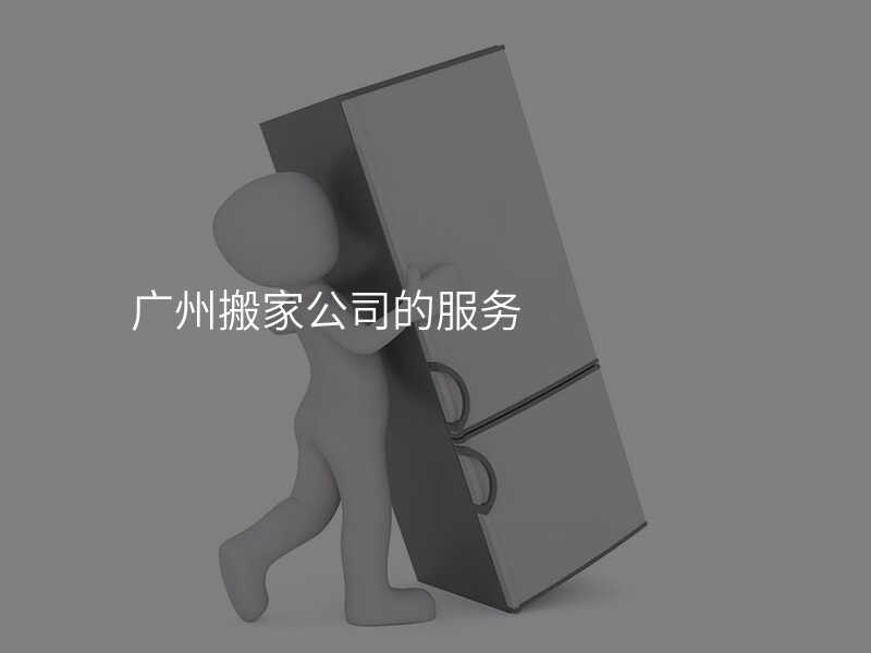 廣州搬家公司的服務(wù)