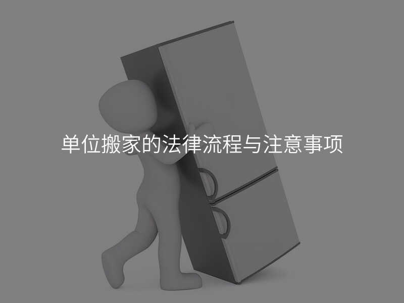 單位搬家的法律流程與注意事項(xiàng)