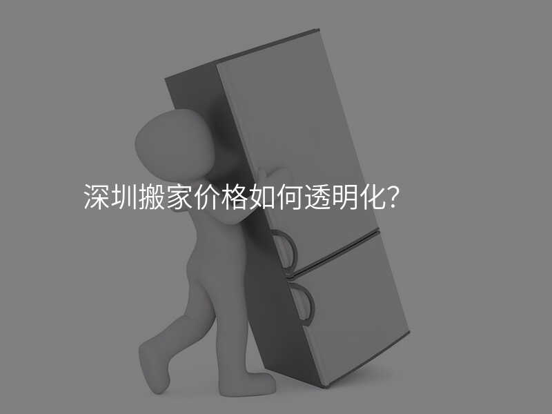 深圳搬家價格如何透明化?