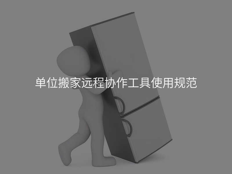 單位搬家遠程協作工具使用規范