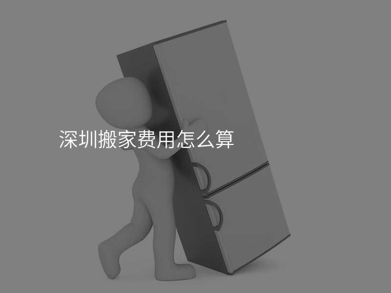 深圳搬家費用怎么算