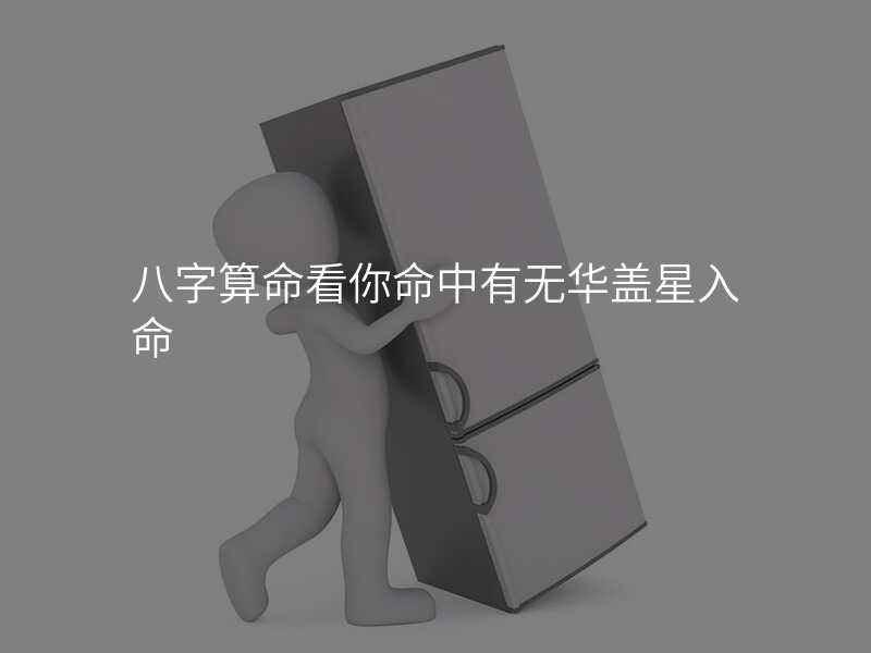 八字算命看你命中有无华盖星入命