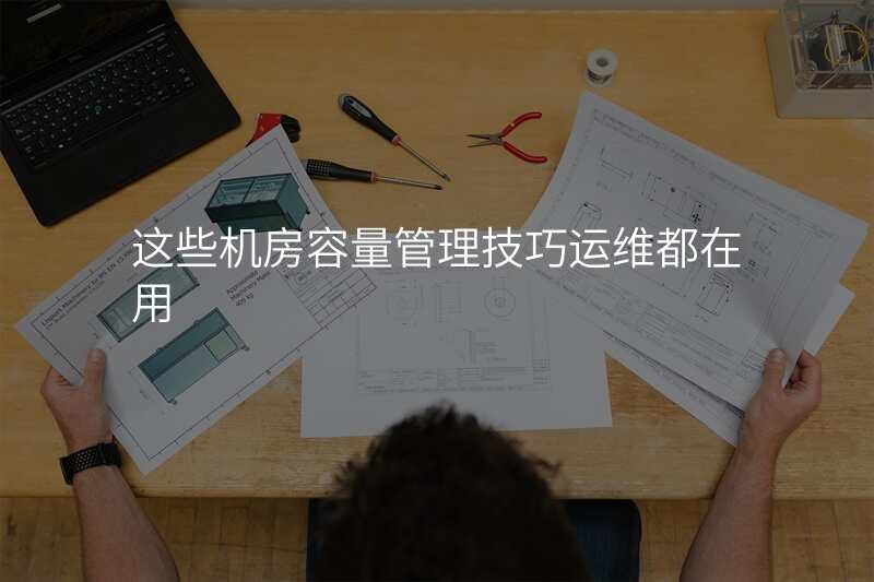 这些机房容量管理技巧运维都在用