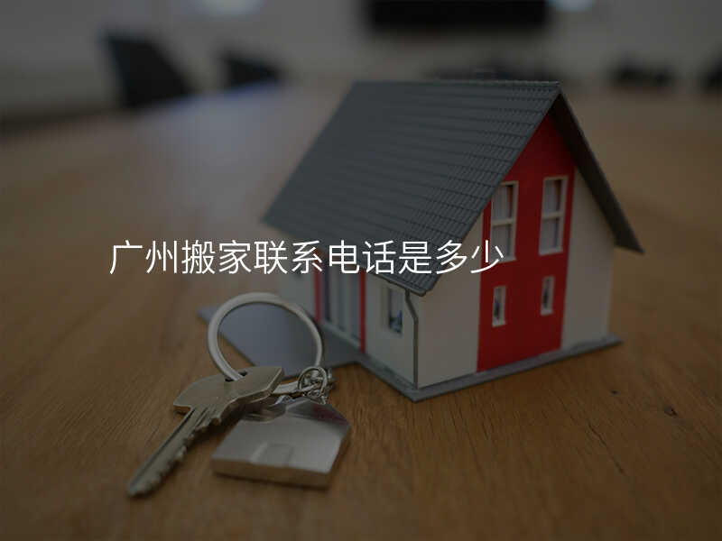 廣州搬家聯系電話是多少