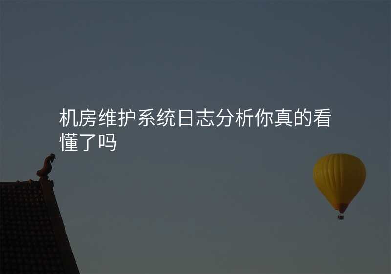 机房维护系统日志分析你真的看懂了吗