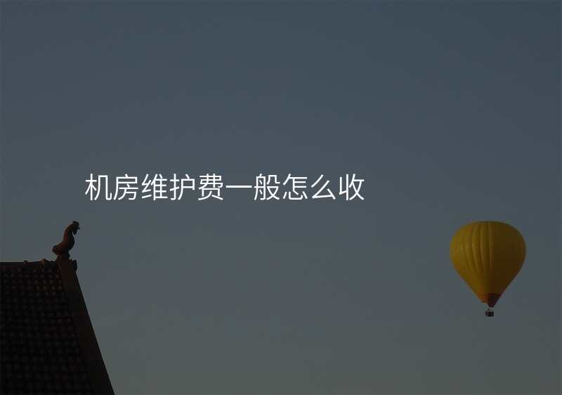 机房维护费一般怎么收