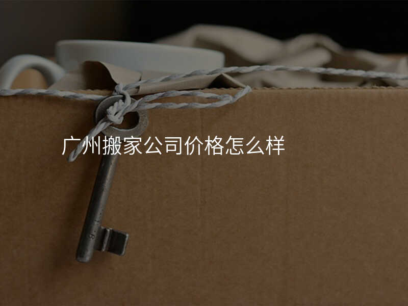 廣州搬家公司價格怎么樣