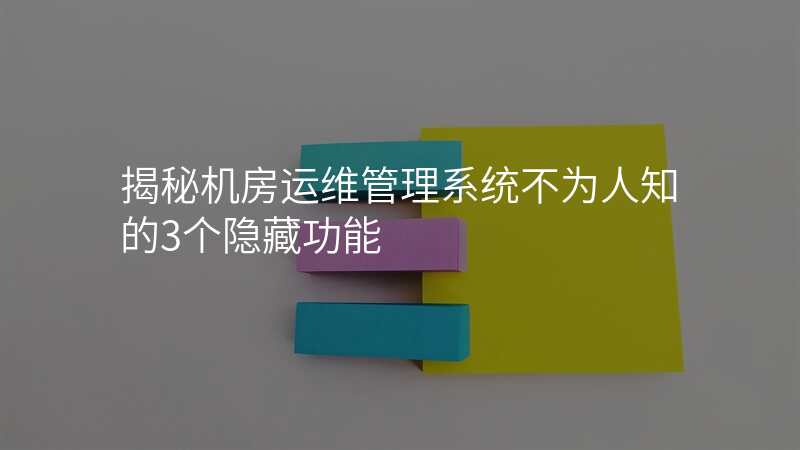 揭秘机房运维管理系统不为人知的3个隐藏功能