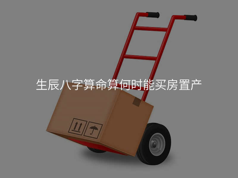 生辰八字算命算何时能买房置产