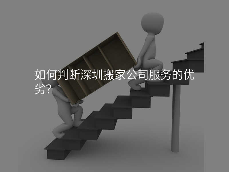 如何判斷深圳搬家公司服務的優劣?
