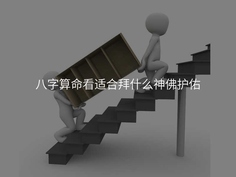 八字算命看适合拜什么神佛护佑