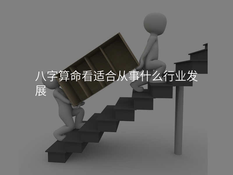 八字算命看适合从事什么行业发展