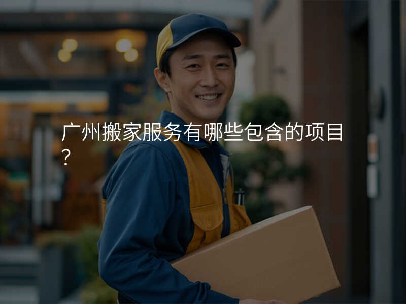 廣州搬家服務有哪些包含的項目?