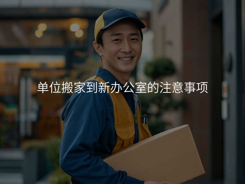 单位搬家到新办公室的注意事项