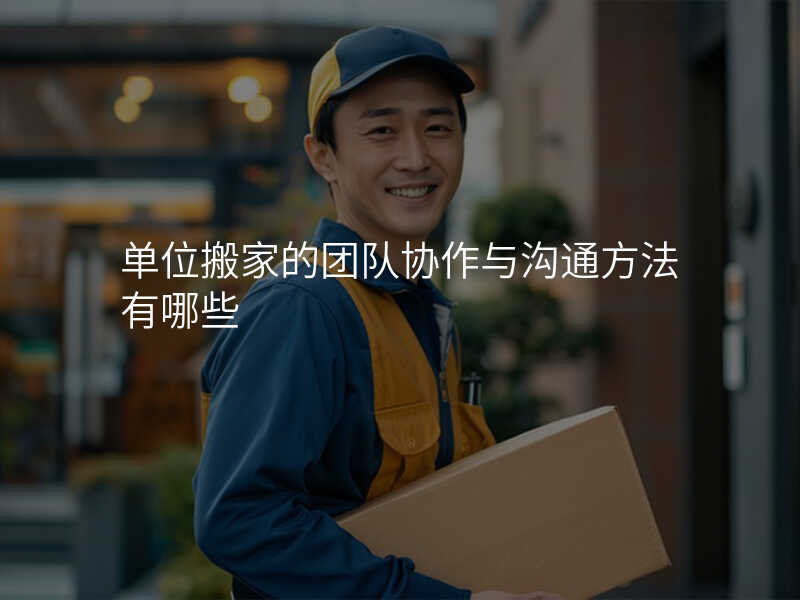 單位搬家的團隊協作與溝通方法有哪些