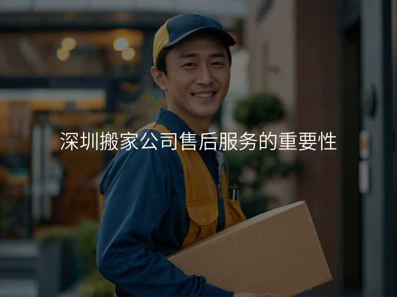 深圳搬家公司售后服務的重要性