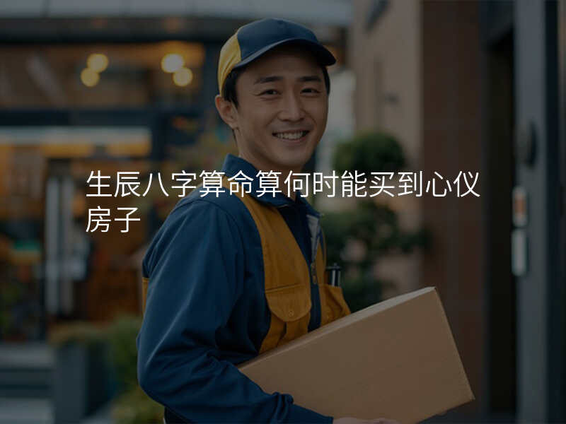 生辰八字算命算何时能买到心仪房子