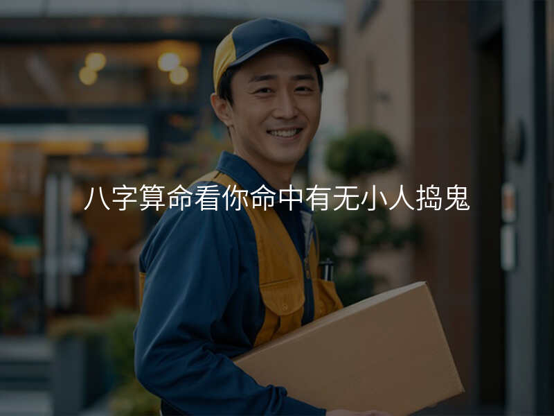 八字算命看你命中有无小人捣鬼
