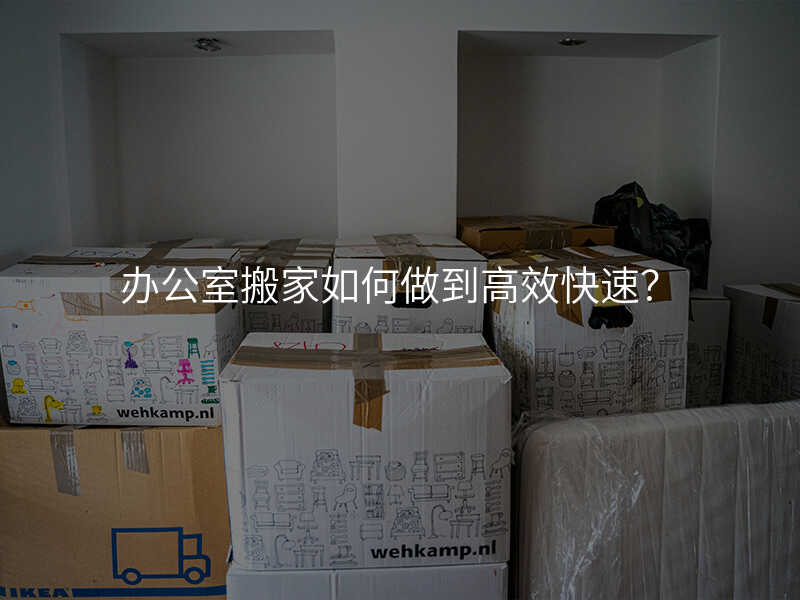 辦公室搬家如何做到高效快速?